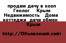 продам дачу в кооп“Геолог“ - Крым Недвижимость » Дома, коттеджи, дачи обмен   . Крым